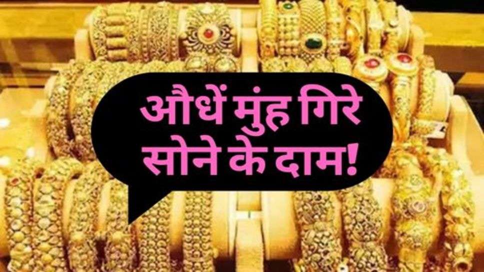 Gold Price : लूट लो मौका, औधें मुंह गिरे सोने के दाम!