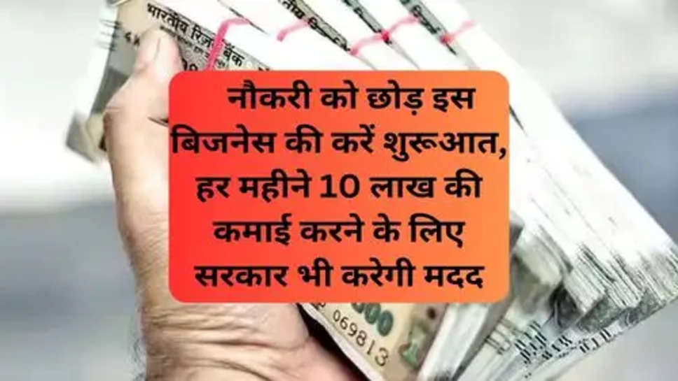 Easy Small Business Idea  :   नौकरी को छोड़ इस बिजनेस की करें शुरूआत, हर महीने 10 लाख की कमाई करने के लिए सरकार भी करेगी मदद