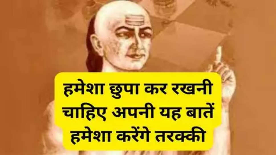 Chanakya Nit: आर्य चाणक्य के अनुसार से हमेशा छुपा कर रखनी चाहिए अपनी यह बातें हमेशा करेंगे तरक्की