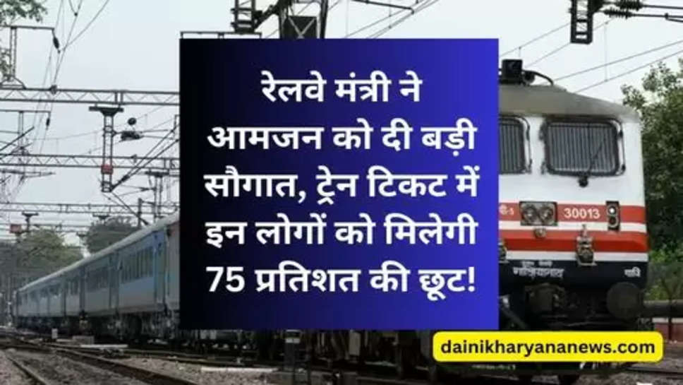 Indian Railway : रेलवे मंत्री ने आमजन को दी बड़ी सौगात, ट्रेन टिकट में इन लोगों को मिलेगी 75 प्रतिशत की छूट!