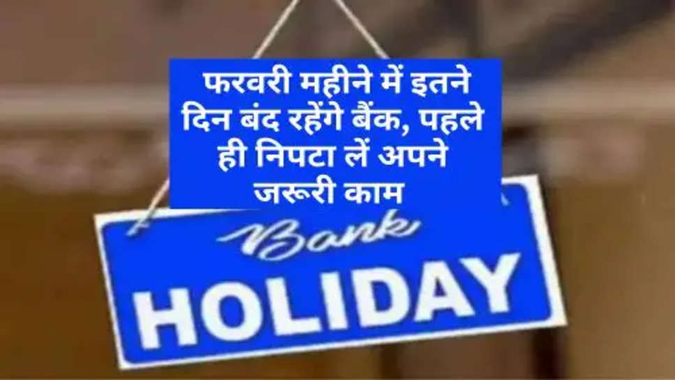 Bank Holiday In February : फरवरी महीने में इतने दिन बंद रहेंगे बैंक, पहले ही निपटा लें अपने जरूरी काम 