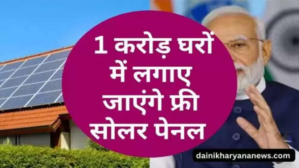 Central Government Scheme : केंद्र सरकार की बड़ी योजना, 1 करोड़ घरों में लगाए जाएंगे फ्री सोलर पेनल 