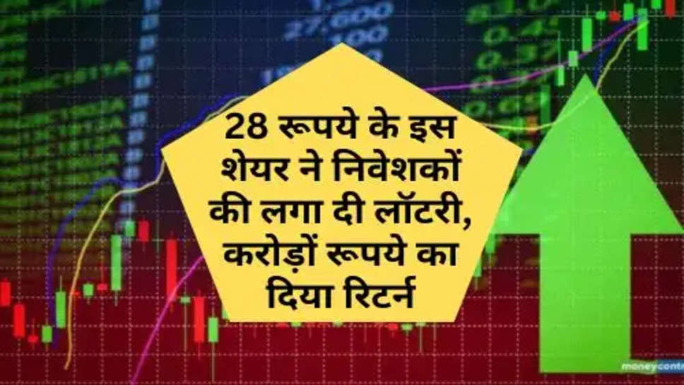 Share Market : 28 रूपये के इस शेयर ने निवेशकों की लगा दी लॉटरी, करोड़ों रूपये का दिया रिटर्न