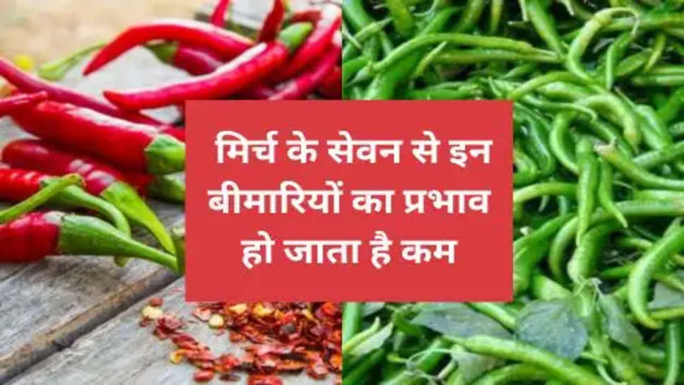 Health Advice :  मिर्च के सेवन से इन बीमारियों का प्रभाव हो जाता है कम