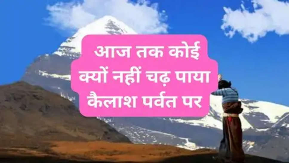  Mount Kailash  :  आज तक कोई क्यों नहीं चढ़ पाया कैलाश पर्वत पर