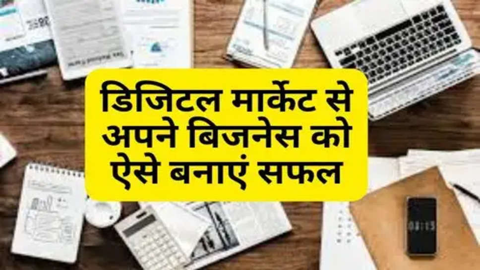 Business Successful Through Digital Market : डिजिटल मार्केट से अपने बिजनेस को ऐसे बनाएं सफल