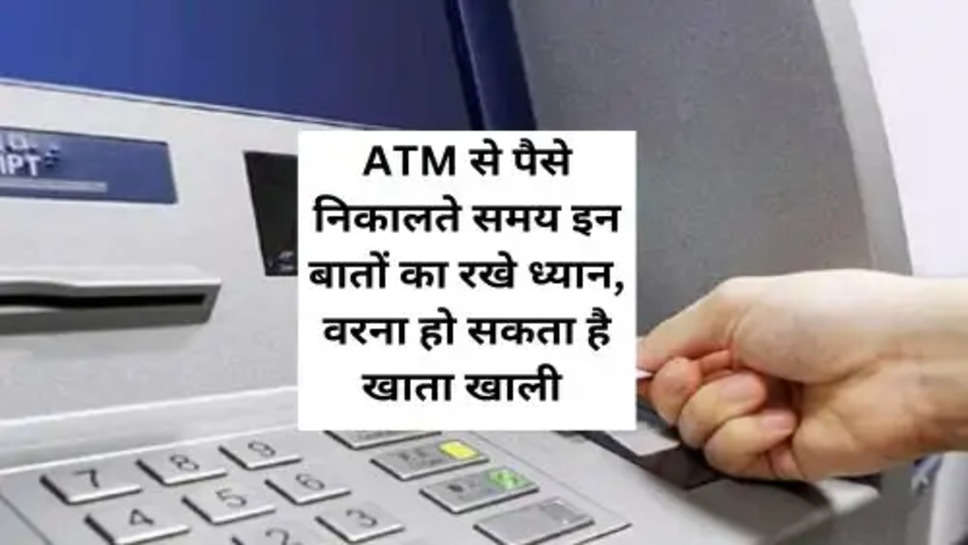 ATM से पैसे निकालते समय इन बातों का रखे ध्यान, वरना हो सकता है खाता खाली 