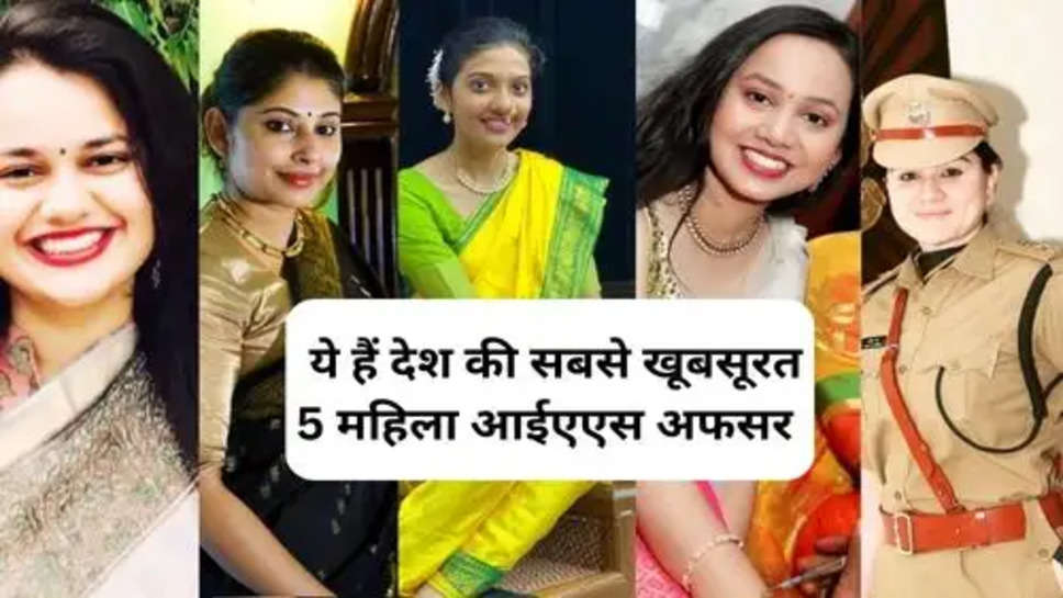  Most Beautiful IAS Officers : ये हैं देश की सबसे खूबसूरत 5 महिला आईएएस अफसर 