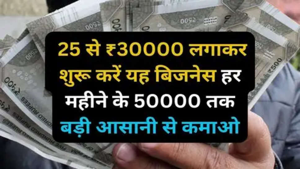 Small Business Idea: 25 से ₹30000 लगाकर शुरू करें यह बिजनेस हर महीने के 50000 तक बड़ी आसानी से कमाओ