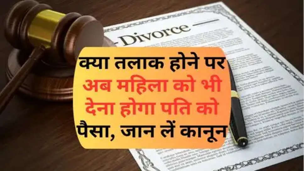 Divorce Law : क्या तलाक होने पर अब महिला को भी देना होगा पति को पैसा, जान लें कानून