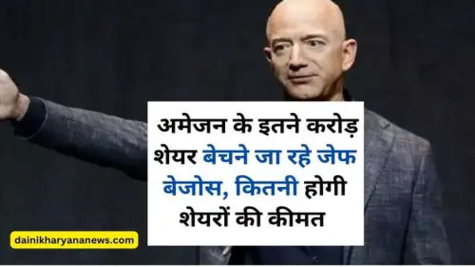 Amazon Share Sale : अमेजन के इतने करोड़ शेयर बेचने जा रहे जेफ बेजोस, कितनी होगी शेयरों की कीमत 