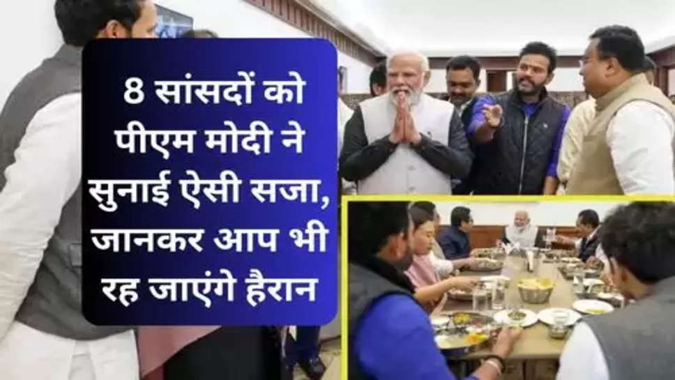 PM Modi : 8 सांसदों को पीएम मोदी ने सुनाई ऐसी सजा, जानकर आप भी रह जाएंगे हैरान