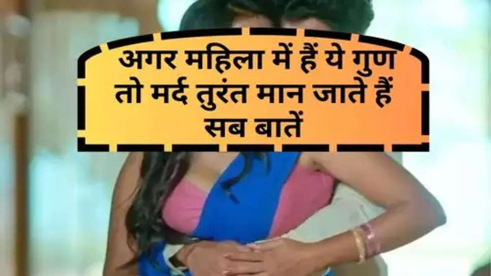 Chanakya Niti For Relation : अगर महिला में हैं ये गुण तो मर्द तुरंत मान जाते हैं सब बातें