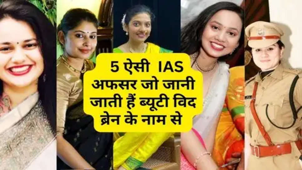 Five Most Beautiful IAS Officer :  5 ऐसी  IAS अफसर जो जानी जाती हैं ब्यूटी विद ब्रेन के नाम से 