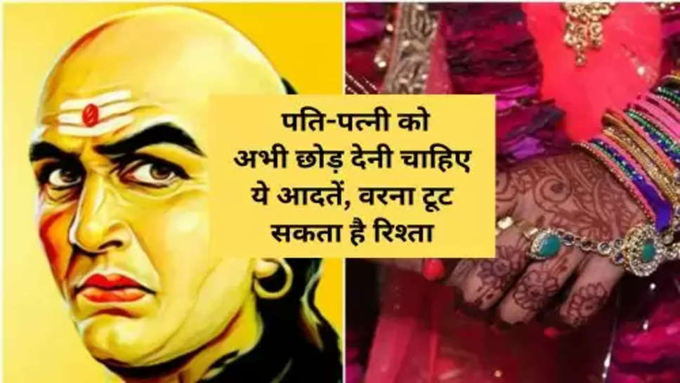 Chanakya Niti For Husband Wife Relationship : पति-पत्नी को अभी छोड़ देनी चाहिए ये आदतें, वरना टूट सकता है रिश्ता